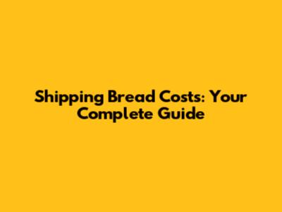 Shipping Bread Costs: Your Complete Guide