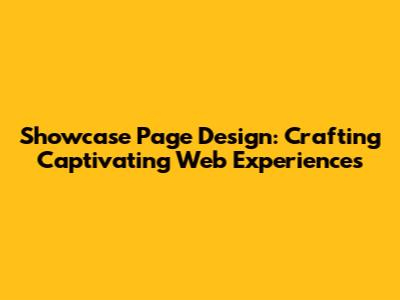 Showcase Page Design: Crafting Captivating Web Experiences