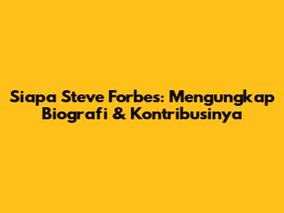 Siapa Steve Forbes: Mengungkap Biografi & Kontribusinya