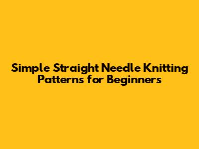 Simple Straight Needle Knitting Patterns for Beginners