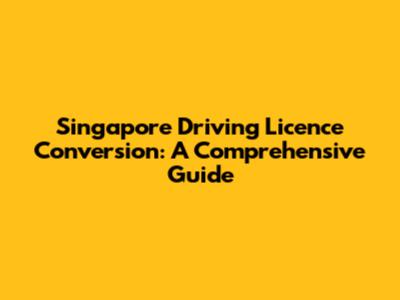 Singapore Driving Licence Conversion: A Comprehensive Guide