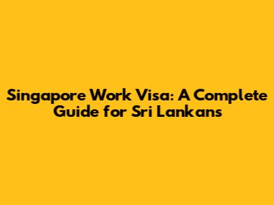 Singapore Work Visa: A Complete Guide for Sri Lankans