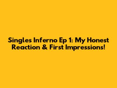 Single's Inferno Ep 1: My Honest Reaction & First Impressions!