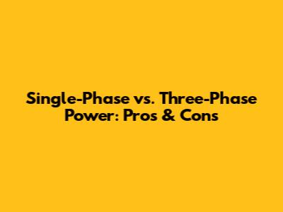 Single-Phase vs. Three-Phase Power: Pros & Cons
