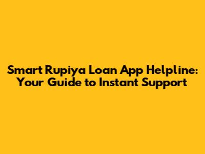 Smart Rupiya Loan App Helpline: Your Guide to Instant Support
