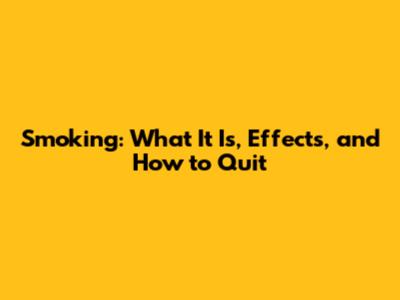 Smoking: What It Is, Effects, and How to Quit