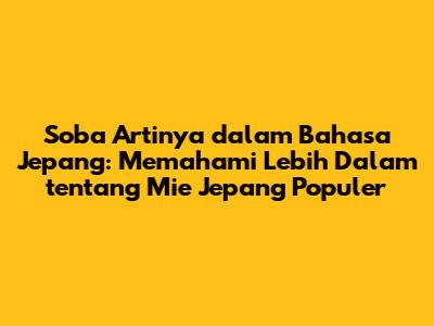 Soba Artinya dalam Bahasa Jepang: Memahami Lebih Dalam tentang Mie Jepang Populer