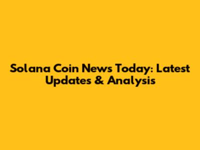 Solana Coin News Today: Latest Updates & Analysis