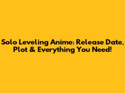 Solo Leveling Anime: Release Date, Plot & Everything You Need!