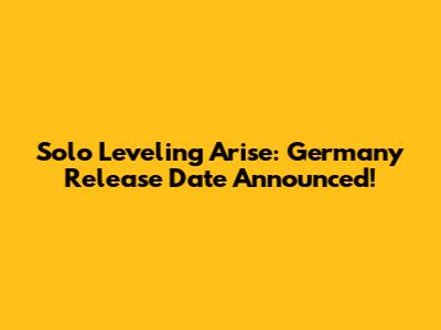 Solo Leveling Arise: Germany Release Date Announced!