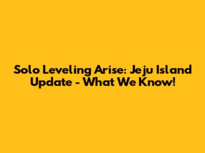 Solo Leveling Arise: Jeju Island Update - What We Know!
