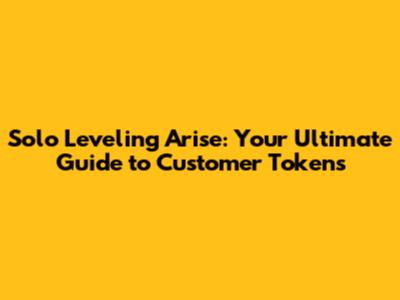 Solo Leveling Arise: Your Ultimate Guide to Customer Tokens