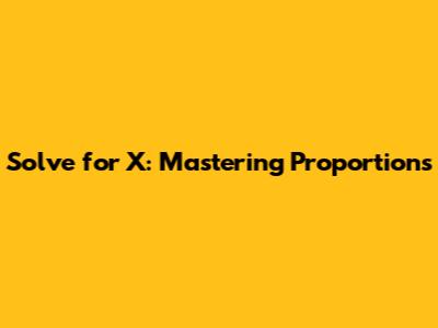 Solve for X: Mastering Proportions
