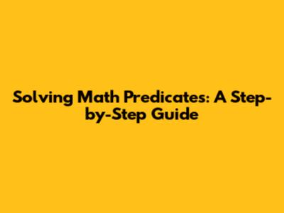 Solving Math Predicates: A Step-by-Step Guide