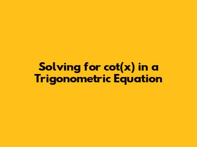 Solving for cot(x) in a Trigonometric Equation