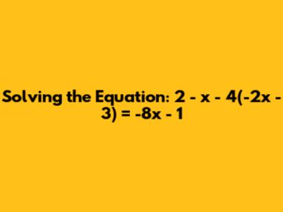 Solving the Equation: 2 - x - 4(-2x - 3) = -8x - 1