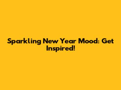Sparkling New Year Mood: Get Inspired!