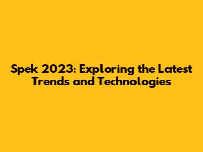 Spek 2023: Exploring the Latest Trends and Technologies