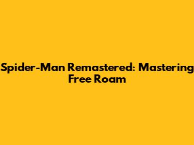 Spider-Man Remastered: Mastering Free Roam