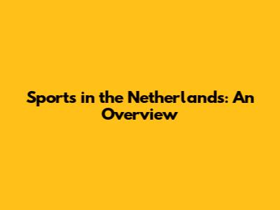Sports in the Netherlands: An Overview
