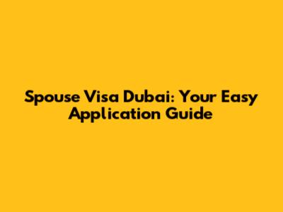 Spouse Visa Dubai: Your Easy Application Guide