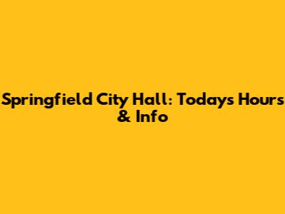 Springfield City Hall: Today's Hours & Info