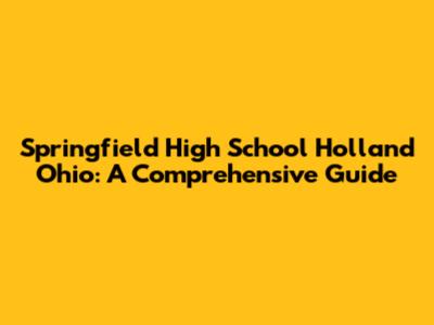 Springfield High School Holland Ohio: A Comprehensive Guide