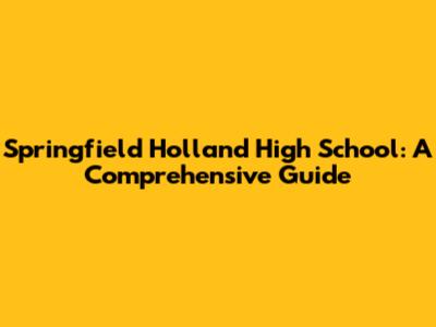 Springfield Holland High School: A Comprehensive Guide