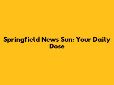 Springfield News Sun: Your Daily Dose