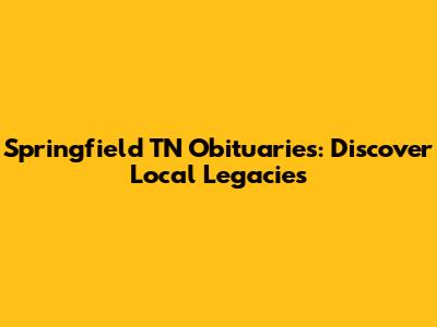 Springfield TN Obituaries: Discover Local Legacies