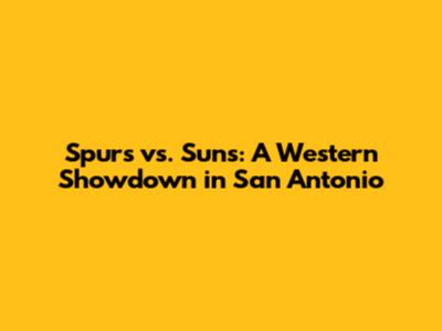 Spurs vs. Suns: A Western Showdown in San Antonio