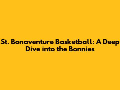 St. Bonaventure Basketball: A Deep Dive into the Bonnies