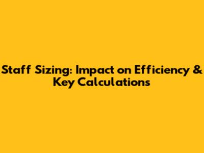 Staff Sizing: Impact on Efficiency & Key Calculations