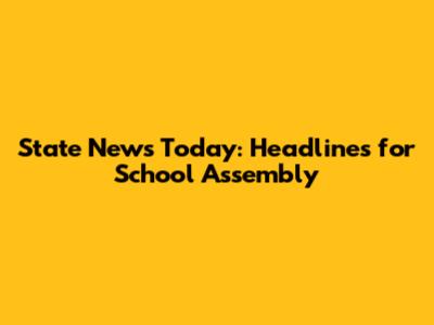 State News Today: Headlines for School Assembly