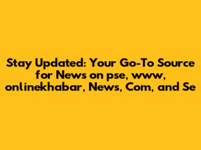 Stay Updated: Your Go-To Source for News on pse, www, onlinekhabar, News, Com, and Se