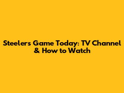 Steelers Game Today: TV Channel & How to Watch