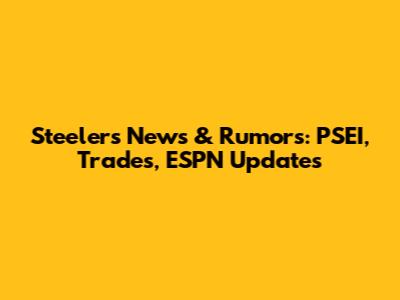 Steelers News & Rumors: PSEI, Trades, ESPN Updates