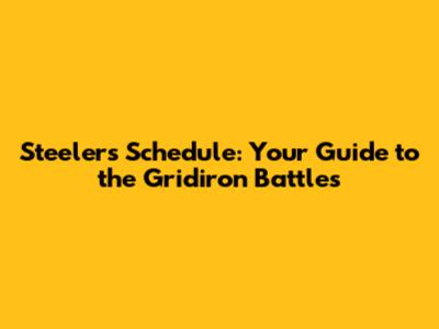 Steelers Schedule: Your Guide to the Gridiron Battles