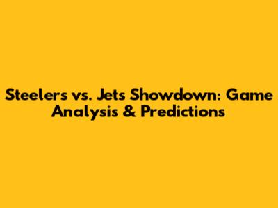 Steelers vs. Jets Showdown: Game Analysis & Predictions