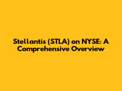 Stellantis (STLA) on NYSE: A Comprehensive Overview