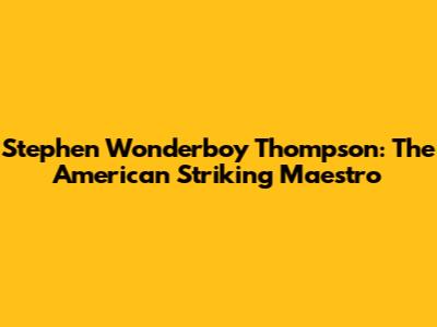 Stephen 'Wonderboy' Thompson: The American Striking Maestro