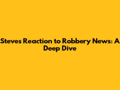 Steve's Reaction to Robbery News: A Deep Dive