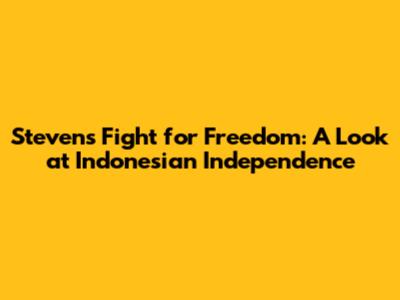 Steven's Fight for Freedom: A Look at Indonesian Independence
