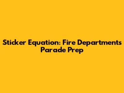 Sticker Equation: Fire Department's Parade Prep