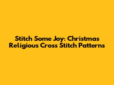 Stitch Some Joy: Christmas Religious Cross Stitch Patterns