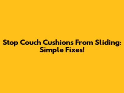 Stop Couch Cushions From Sliding: Simple Fixes!