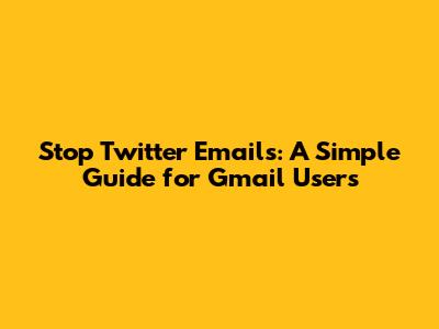 Stop Twitter Emails: A Simple Guide for Gmail Users