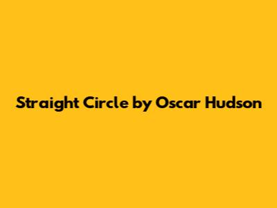 Straight Circle by Oscar Hudson