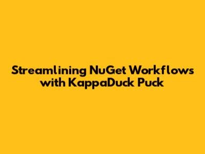 Streamlining NuGet Workflows with KappaDuck Puck
