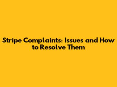Stripe Complaints: Issues and How to Resolve Them